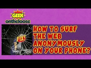 How to Surf the Web Anonymously using your Phone?   - Episode 24 Geek On the Loose with Ankit Fadia