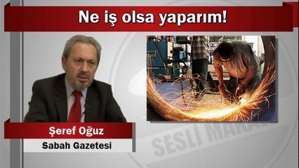 Şeref Oğuz : Ne iş olsa yaparım!