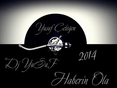 Dj YuSuF 2o14 Haberin Ola ™ ® [Yusuf Çeleğen]