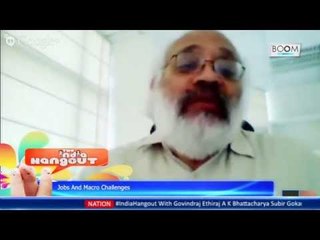 Jobs And Macro Challenges:  Join A K Bhattacharya, Subir Gokarn & Govindraj Ethiraj On #IndiaHangout