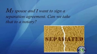 My spouse and I want to sign a separation agreementMy spouse and I want to sign a separation agreement. Can we take that to a notary?