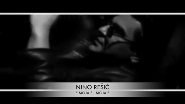 NINO REŠIĆ - MOJA SI MOJA