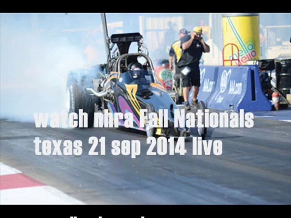 see nhra Fall Nationals texas 21 sep 2014 live here