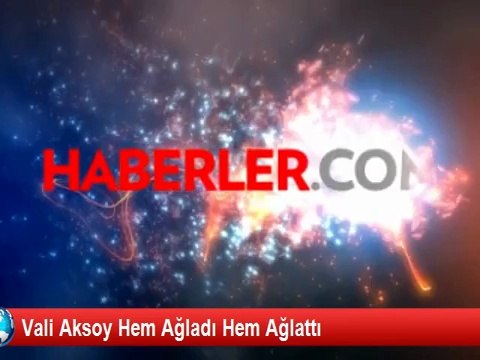 Vali Aksoy Hem Ağladı Hem Ağlattı