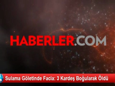 Sulama Göletinde Facia: 3 Kardeş Boğularak Öldü