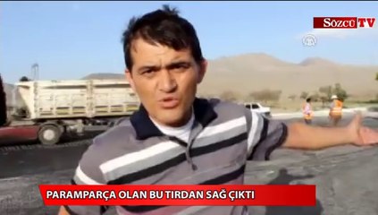 Paramparça olan bu tırdan sağ çıktı