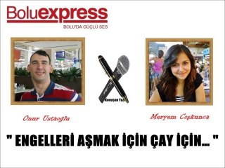 ENGELLERİ AŞMAK İÇİN ÇAY İÇİN…