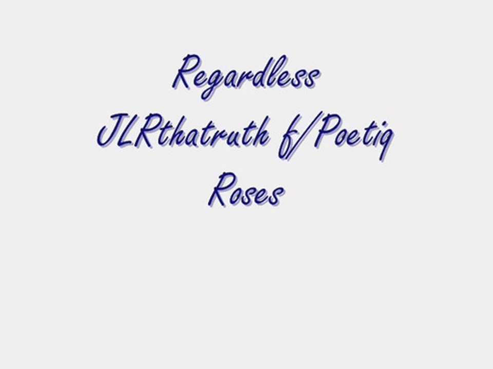 Regardless - JLRthatruth f/Poetiq Roses