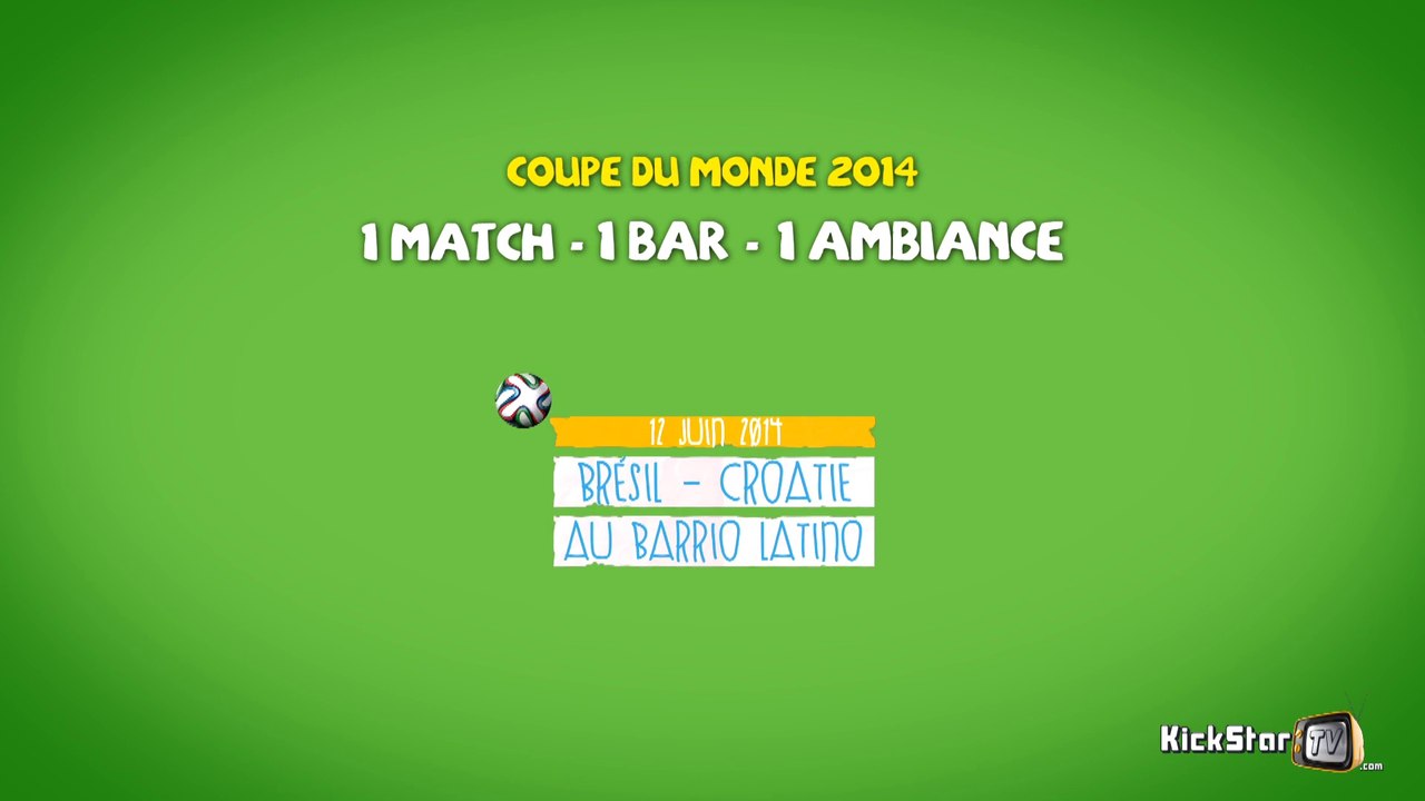 KickStarTV -1- 1 MATCH - 1 BAR - 1 AMBIANCE - Brésil/Croatie au Barrio Latino (12 juin 2014)