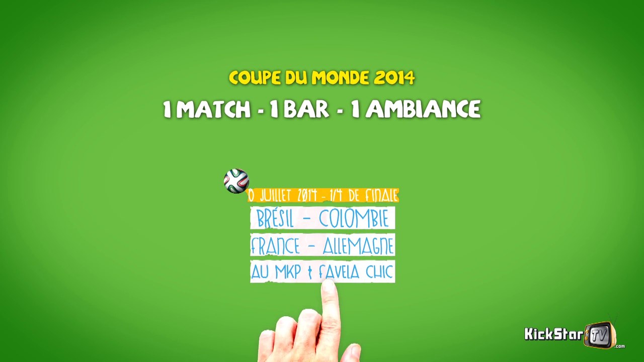 KickStarTV -12- 1 MATCH - 1 BAR - 1 AMBIANCE - France/Allemagne au MKP et Brésil/Colombie à Favela Chic (04 juillet 2014)