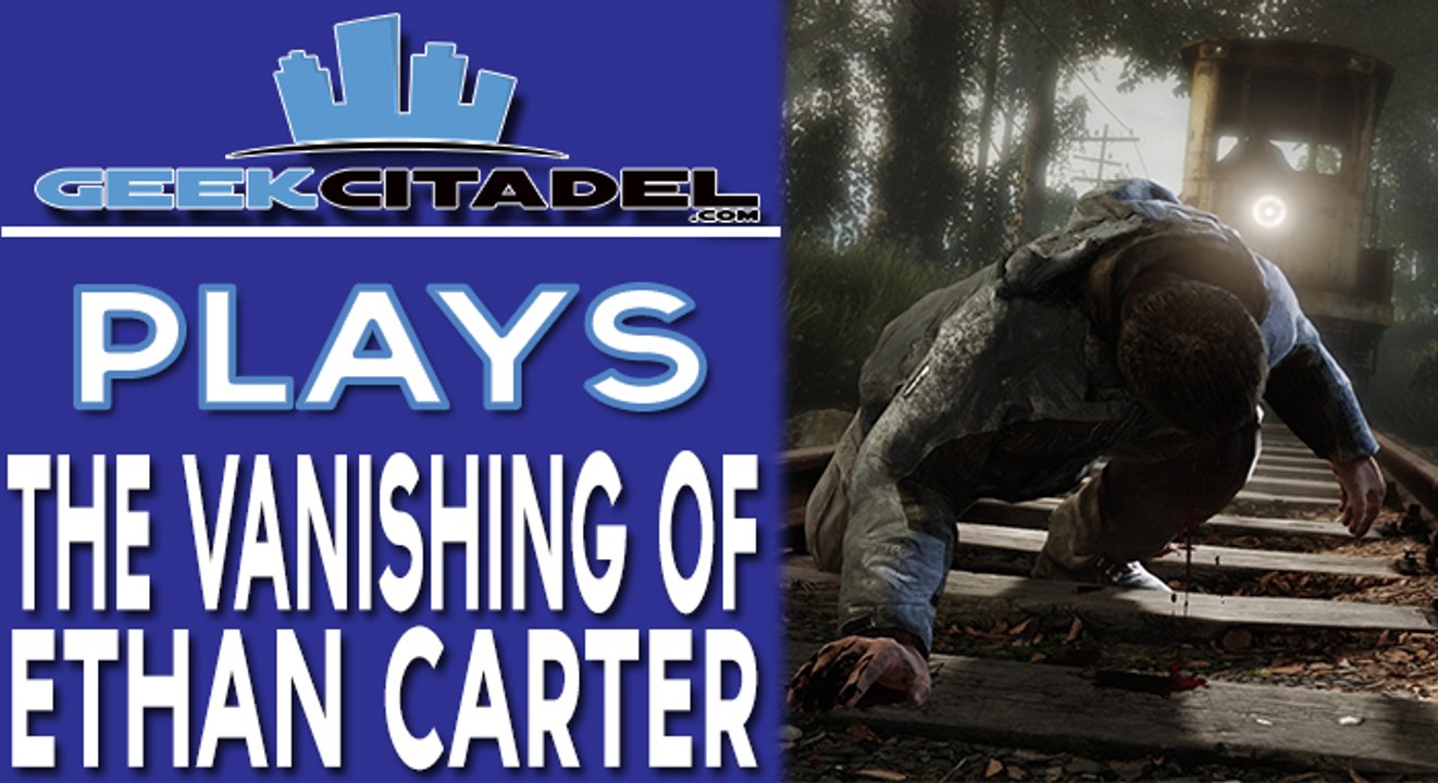 Geek Citadel Plays  - The Vanishing of Ethan Carter