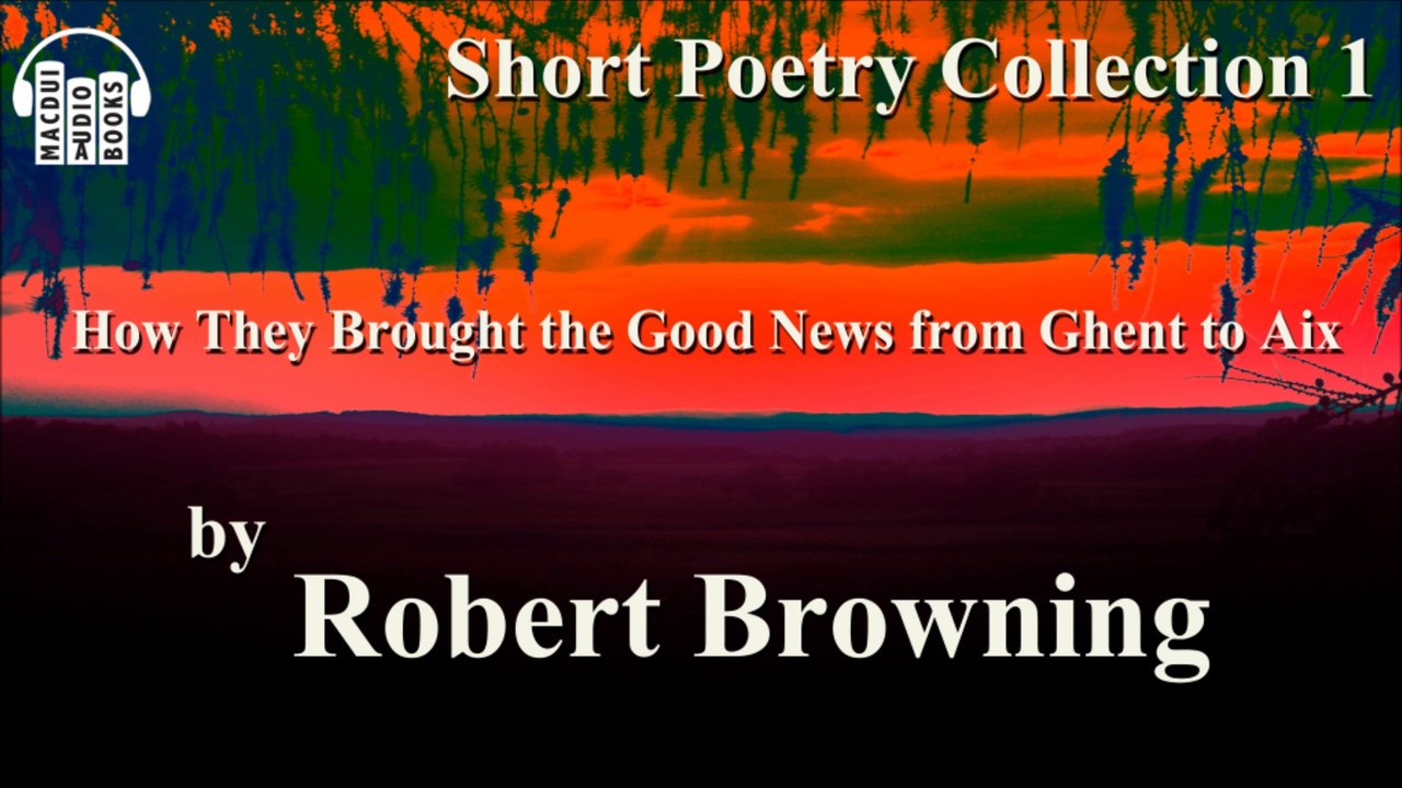 How They Brought The Good News From Ghent To Aix By Robert Browning Poem Free Audio Short Poetry 1 Video Dailymotion Robert_browning_recites_how_they_brought_the_good_news_from_ghent_to_aix.ogg ‎(ogg vorbis sound file, length 48 s, 102 kbps). dailymotion