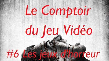 Le Comptoir du Jeu Vidéo #6 : Les Jeux d'Horreur