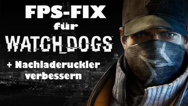 [TUT] WatchDogs - FPS verbessern + Nachladeruckler unterdrücken [DE | FullHD]