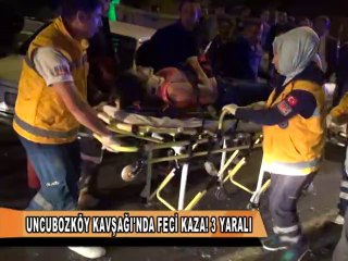 UNCUBOZKÖY KAVŞAĞI'NDA FECİ KAZA! 3 YARALI