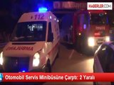 Otomobil Servis Minibüsüne Çarptı: 2 Yaralı