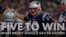 Five to Win: What Tom Brady should say to the haters