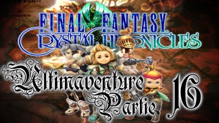 FF Crystal Chronicles [16 - Fin] - Trop pour moi