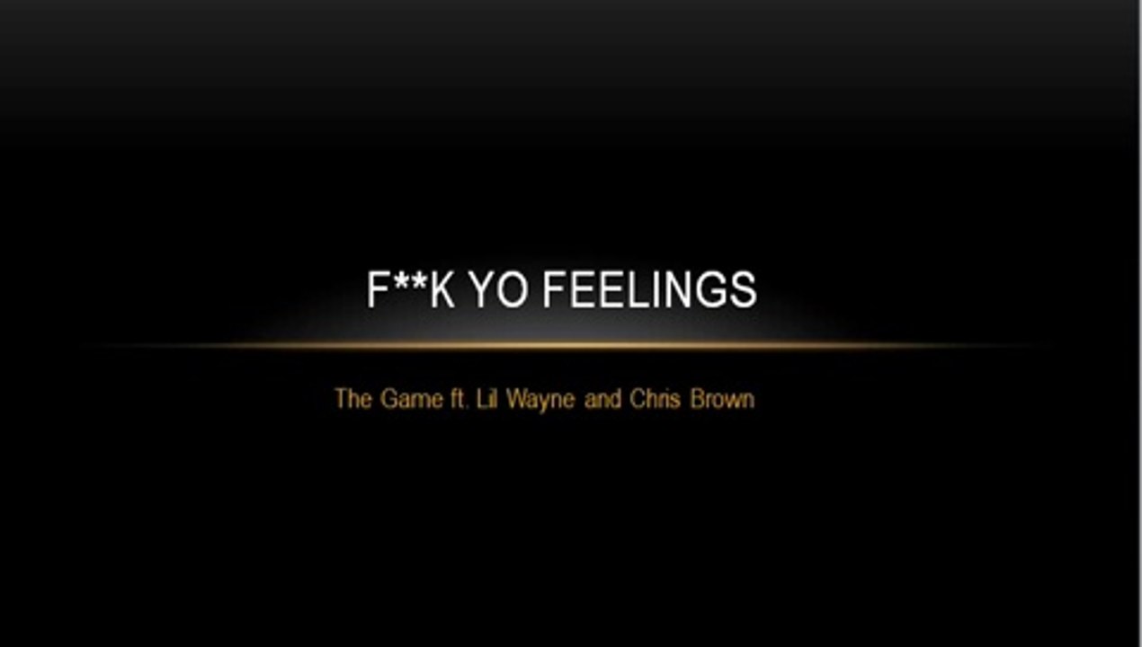 Game - Fuck Yo' Feelings - Ft. Lil Wayne & Chris Brown - 2014