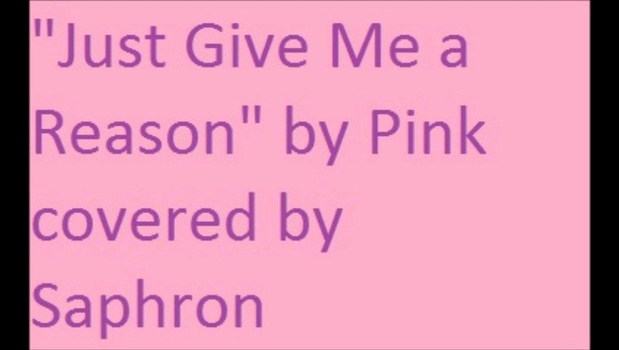 "Just Give Me a Reason" by Pink covered by Saphron