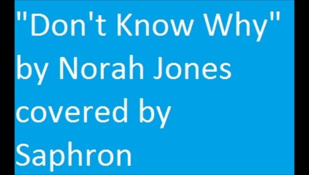 Dont Know Why by Norah Jones covered by Saphron