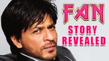 Shahrukh Khan's FAN Movie Plot REVEALED | Must Watch