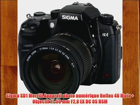 Sigma SD1 Merrill Appareil photo num?rique Reflex 46 Mpix Objectif 17-50 mm F28 EX DC OS