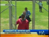 Condenan a exdirigente del Deportivo Quito a seis años de cárcel