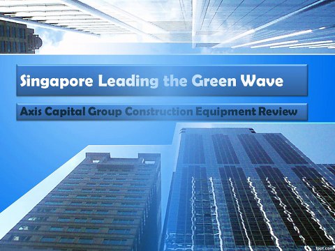 Axis Capital Group Construction Equipment Review - Singapore Leading the Green Wave