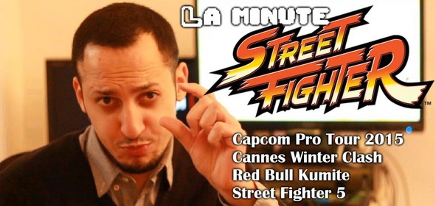La minute STREET FIGHTER #7 : Capcom Pro Tour, Red Bull Kumite, Cannes Winter Clash, SF5