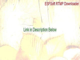 ESFSoft RTMP Downloader Cracked [Legit Download]