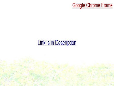 Google Chrome Frame Key Gen (google chrome frame alternative 2015)