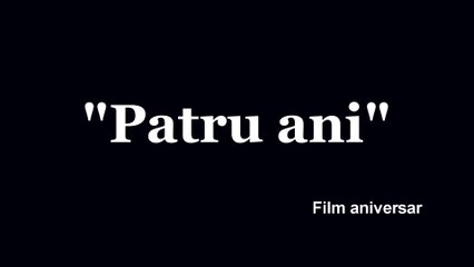 Patru Ani - Film aniversar 12F