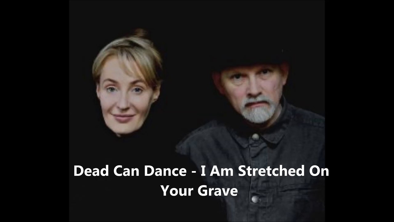 Dead Can Dance - I Am Stretched On Your Grave