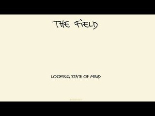 The Field - It's Up There 'Looping State of Mind' Album
