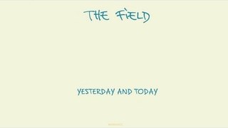 The Field - Sequenced 'Yesterday and Today' Album