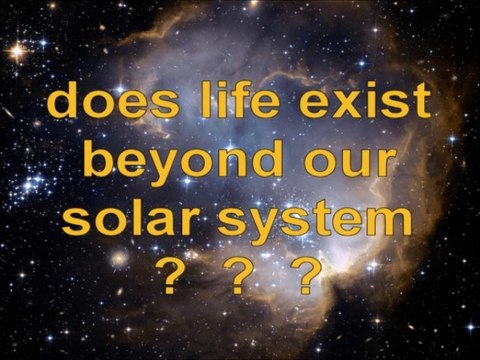 DOES LIFE EXIST BEYOND OUR SOLAR SYSTEM?