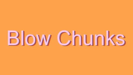 How to Pronounce Blow Chunks