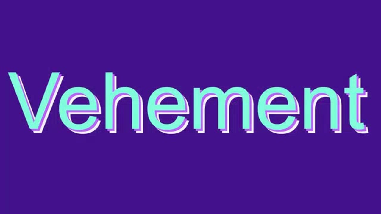 How to Pronounce Vehement