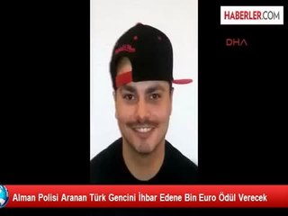 Alman Polisi Aranan Türk Gencini İhbar Edene Bin Euro Ödül Verecek