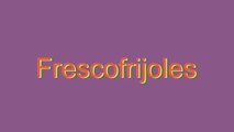 How to Pronounce Frescofrijoles