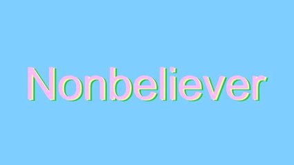 How to Pronounce Nonbeliever