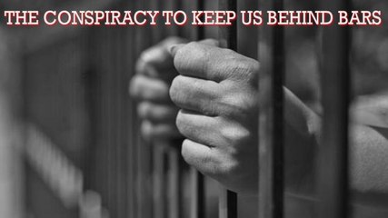 The Conspiracy to Keep Us Behind Bars