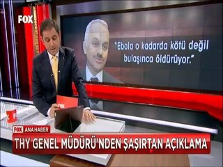 THY Müdüründen şaşırtan açıklama Ebola O Kadarda kötü değil bulaşınca öldürüyor