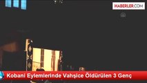 Kobani Eylemlerinde Vahşice Öldürülen 3 Genç