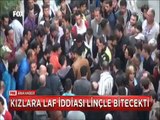 Laf attığı Kızlara, polise yumruk attı linç olmaktan yine polis kurtardı