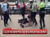 Beni Dinden imandan ettiniz dedi ceza kesen polise bıçakla saldırdı