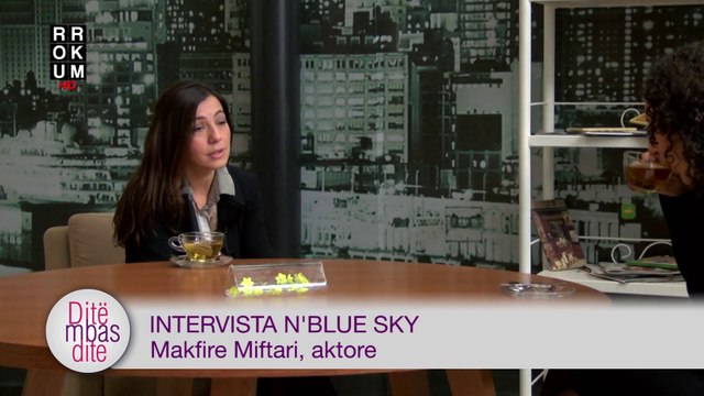 Ditë mbas Dite - INTERVISTA N'BLUE SKY - Makfire Miftari, aktore