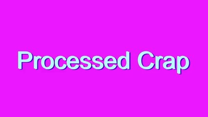 How to Pronounce Processed Crap