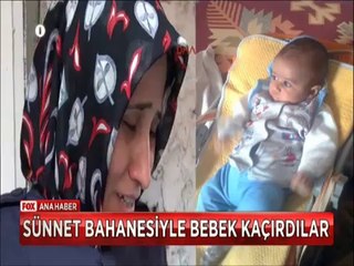 Yardım vaadi ve sünnet bahanesiyle bebek kaçırdılar